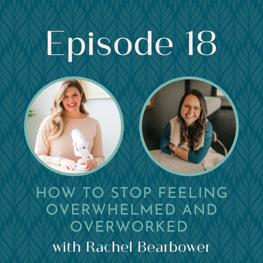 Podcast Episode 18: How to Stop Feeling Overwhelmed and Overworked with Rachel Bearbower