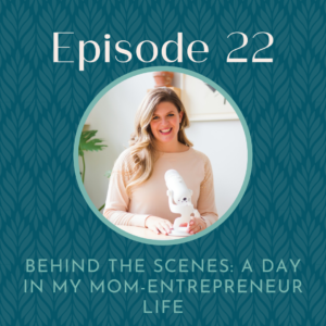 Episode 22: Behind the Scenes: A Day in My Mom-Entrepreneur Life