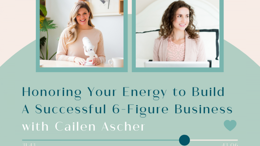 Episode 29 Podcast Featured Image Cailen Ascher on Honoring Your Energy to Build A Successful Six Figure Business