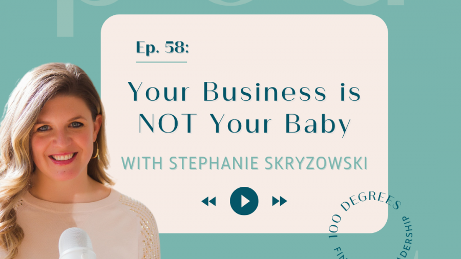 Episode 58 Your Business is NOT Your Baby with Stephanie Skryzowski featured blog post image 100 degrees of entrepreneurship podcast