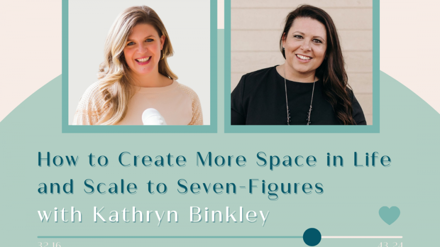 Episode 63 Kathryn Binkley on How to Create More Space in Life and Scale Your Business to Seven Figures featured blog post image